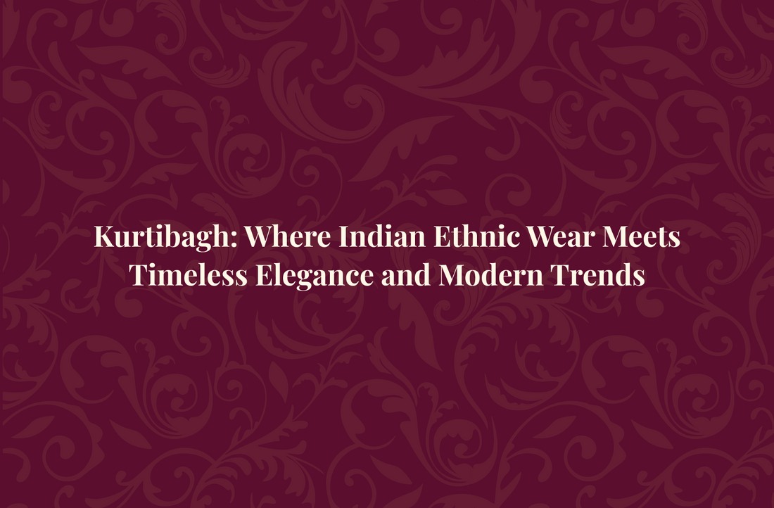 Kurtibagh: Where Indian Ethnic Wear Meets Timeless Elegance and Modern Trends